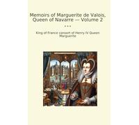 Memoirs of Marguerite de Valois, Queen of Navarre - Volume 2 (Classic Books)
