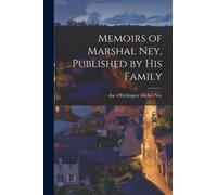 Memoirs of Marshal Ney, Published by his Family
