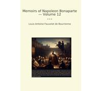 Memoirs of Napoleon Bonaparte - Volume 12 (Classic Books)