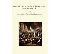 Memoirs of Napoleon Bonaparte - Volume 13 (Classic Books)