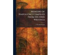 Memoirs of Napoleon I Compiled From His Own Writings