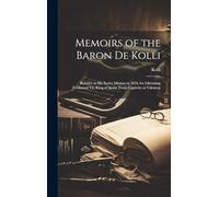 Memoirs of the Baron De Kolli: Relative to His Secret Mission in 1810, for Liberating Ferdinand Vii, King of Spain, From Captivity at Valencay