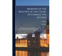 Memoirs of the Beauties of the Court of Charles the Second: With Their Portraits, After Sir Peter Lely and Other Eminent Painters: Illustrating the ... and Other Contemporary Writers; Volume 1
