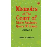 Memoirs of the Court of Marie Antoinette, Queen of France, Volume 4