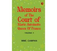 Memoirs of the Court of Marie Antoinette, Queen of France, Volume 5