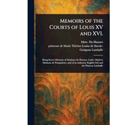Memoirs of the Courts of Louis XV and XVI.