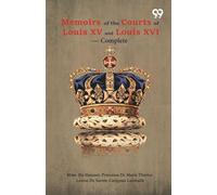 Memoirs Of The Courts Of Louis XV And XVI - Complete