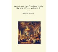 Memoirs of the Courts of Louis XV and XVI. - Volume 6 (Classic Books)