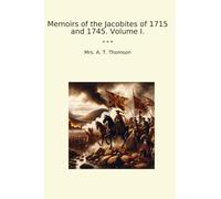 Memoirs of the Jacobites of 1715 and 1745. Volume I. (Classic Books)