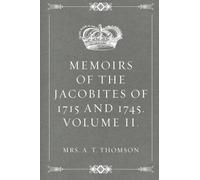 Memoirs of the Jacobites of 1715 and 1745. Volume II.