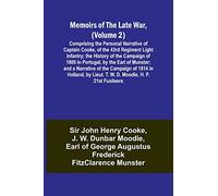 Memoirs of the Late War, (Volume 2); Comprising the Personal Narrative of Captain Cooke, of the 43rd Regiment Light Infantry; the History of the ... of the Campaign of 1814 in Holland, by Li