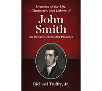 Memoirs of the Life, Character, and Labors of John Smith: An Itinerant Methodist Preacher