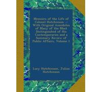 Memoirs of the Life of Colonel Hutchinson ..: With Original Anecdotes of Many of the Most Distinguished of His Contemporaries and a Summary Review of Public Affairs, Volume 1