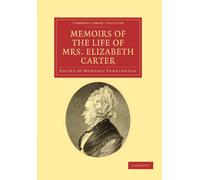 Memoirs of the Life of Mrs Elizabeth Carter: With a New Edition of her Poems, Some of Which Have Never Appeared Before (Cambridge Library Collection - British & Irish History, 17th & 18th Centuries)