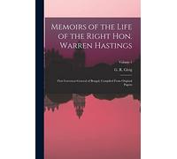Memoirs of the Life of the Right Hon. Warren Hastings: First Governor-General of Bengal; Compiled From Original Papers; Volume 1