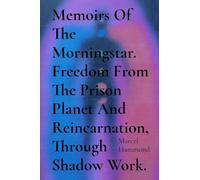Memoirs Of The Morningstar. Freedom From The Prison Planet And Reincarnation, Through Shadow Work.
