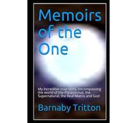 Memoirs of the One: My amazing true story, encompassing the world of the Paranormal, the Supernatural, the Real Matrix and God