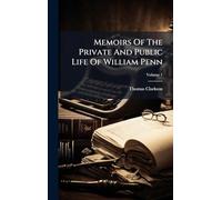 Memoirs Of The Private And Public Life Of William Penn