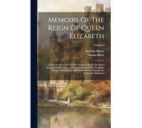 Memoirs Of The Reign Of Queen Elizabeth: From The Year 1581 Till Her Death. In Which The Secret Intrigues Of Her Court, And The Conduct Of Her ... Are Particularly Illustrated; Volume 2