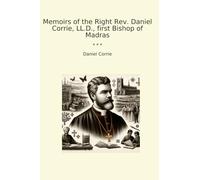 Memoirs of the Right Rev. Daniel Corrie, LL.D., first Bishop of Madras (Classic Books)