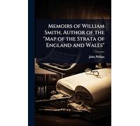Memoirs of William Smith, Author of the "Map of the Strata of England and Wales"