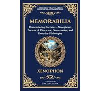 Memorabilia: Remembering Socrates - Xenophon's Portrait of Character, Conversation, and Everyday Philosophy: 387 (Library of Alexandria)