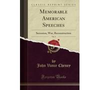 Memorable American Speeches, Vol. 4 (Classic Reprint): Secession, War, Reconstruction: Secession, War, Reconstruction (Classic Reprint)