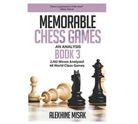Memorable Chess Games: Book 3 - An Analysis | 2,162 Moves Analyzed | 48 World Class Games | Chess for Beginners Intermediate & Experts |World ... - Intermediate to Advanced - Alekhine Misak)