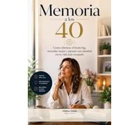 Memoria a los 40: Cómo eliminar el brain fog, recordar mejor y pensar con claridad en tu vida más ocupada