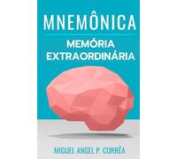 Memória Extraordinária e Aprendizado Acelerado: O guia definitivo para aprender a aprender, reter informações e ser aprovado em qualquer prova. (Mnemônica)