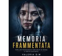 MEMORIA FRAMMENTATA: Thriller psicologico con colpi di scena, finale a sorpresa e verità distorta