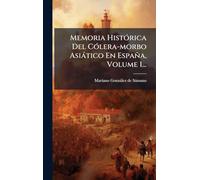 Memoria HistÃ3rica Del CÃ3lera-morbo Asiàtico En España, Volume 1...