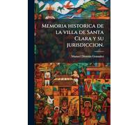 Memoria historica de la villa de Santa Clara y su jurisdiccion.