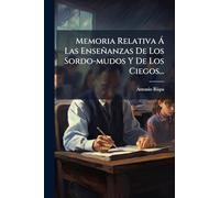 Memoria Relativa à Las Enseñanzas De Los Sordo-mudos Y De Los Ciegos...