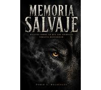 MEMORIA SALVAJE: Relatos sobre lo que los animales todavía recuerdan