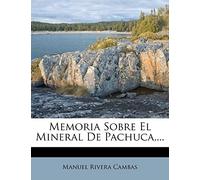 Memoria Sobre El Mineral De Pachuca, ...
