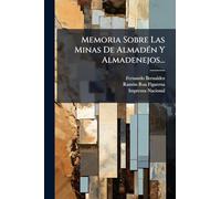 Memoria Sobre Las Minas De AlmadÃ(c)n Y Almadenejos...