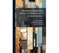 Memoria Sobre Las Minas De Almadén Y Almadenejos...