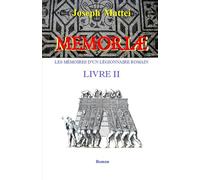 MEMORIAE - LES MEMOIRES D'UN LEGIONNAIRE ROMAIN: LIVRE II - JUSQU'A LA MORT