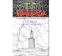 MEMORIAE - LES MEMOIRES D'UN LEGIONNAIRE ROMAIN: LIVRE III - QUE LA LUMIERE SOIT