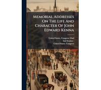 Memorial Addresses On The Life And Character Of John Edward Kenna