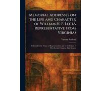 Memorial Addresses on the Life and Character of William H. F. Lee (A Representative From Virginia)