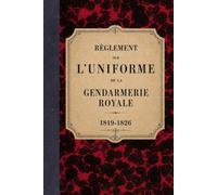 Mémorial de la gendarmerie: Description de l'uniforme - 1819-1826 (Bibliothèque documentaire de la Gendarmerie)