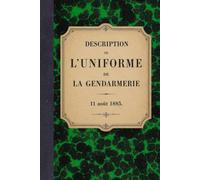 Mémorial de la gendarmerie: Description de l'uniforme - 1885 (Bibliothèque documentaire de la Gendarmerie)