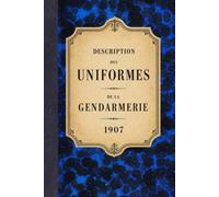 Mémorial de la Gendarmerie: Description des uniformes - 1907 (Bibliothèque documentaire de la Gendarmerie)