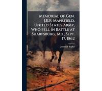 Memorial of Gen. J.K.F. Mansfield, United States Army, Who Fell in Battle at Sharpsburg, Md., Sept. 17, 1862