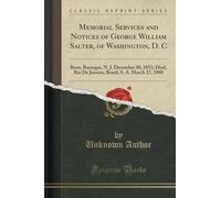 Memorial Services and Notices of George William Salter, of Washington, D. C: Born, Barnegat, N. J. December 30, 1853; Died, Rio De Janeiro, Brazil, S. A. March 27, 1880 (Classic Reprint) by Unknown Author (2015-09-27)