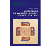 Memorialising the Magdalene Laundries: From Story to History: 101 (Reimagining Ireland)