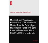 Memorials, Archãological and Ecclesiastical, of the West Winch Manors, From the Earliest Ages to the Present Period, With Some Records of the Ancient British Church; Edited by ... G. E., Etc.