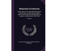 Memorials of Coleorton: Being Letters From Coleridge, Wordsworth and His Sister, Southey, and Sir Walter Scott to Sir George and Lady Beaumont of Coleorton, Leicestershire, 1803-1834; Volume 2